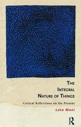 The Integral Nature of Things: Critical Reflections on the Present by Lata Mani