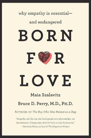 Born for Love: Why Empathy Is Essential--and Endangered by Bruce D. Perry