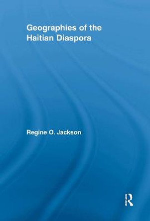 Geographies of the Haitian Diaspora by Regine O. Jackson