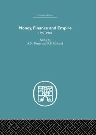 Money, Finance and Empire: 1790-1960 by A. N. Porter