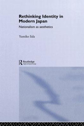 Rethinking Identity in Modern Japan: Nationalism as Aesthetics by Iida Yumiko