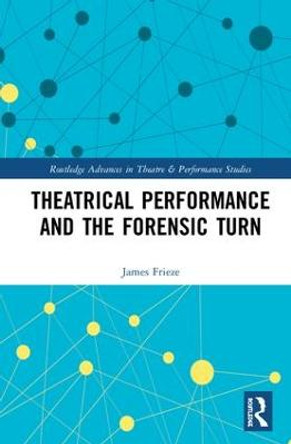 Theatrical Performance and the Forensic Turn by James Frieze