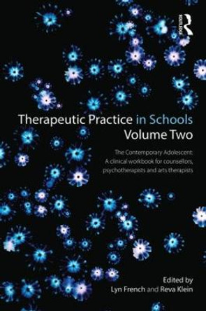 Therapeutic Practice in Schools Volume Two: The contemporary adolescent: A clinical workbook for counsellors, psychotherapists and arts therapists by Lyn French