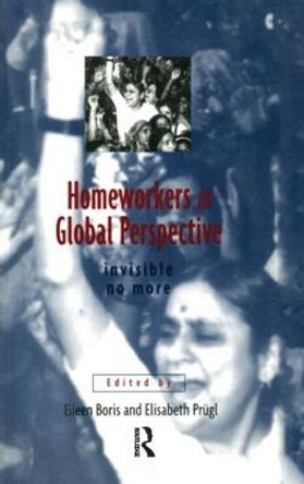 Homeworkers in Global Perspective: Invisible No More Eileen Boris 9780415910071