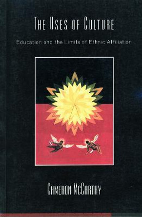 The Uses of Culture: Education and the Limits of Ethnic Affiliation by Cameron McCarthy