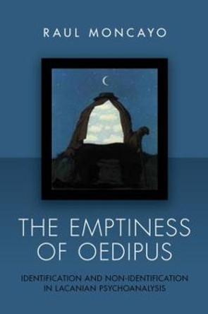 The Emptiness of Oedipus: Identification and Non-Identification in Lacanian Psychoanalysis by Raul Moncayo