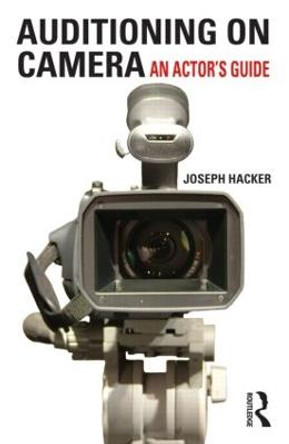 Auditioning On Camera: An Actor's Guide by Joseph Hacker