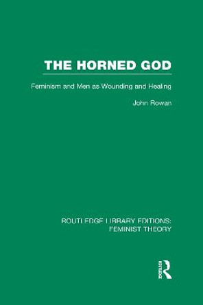 The Horned God: Feminism and Men as Wounding and Healing by John Rowan