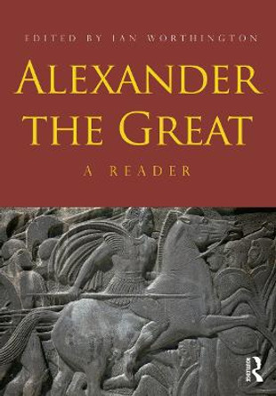 Alexander the Great: A Reader by Ian Worthington