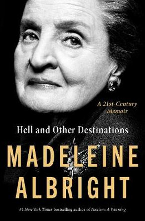 Hell and Other Destinations: A 21st-Century Memoir by Madeleine Albright