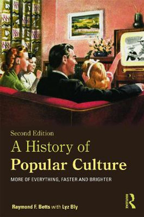 A History of Popular Culture: More of Everything, Faster and Brighter by Raymond F. Betts