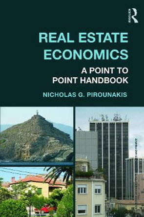 Real Estate Economics: A Point-to-Point Handbook by Nicholas G. Pirounakis