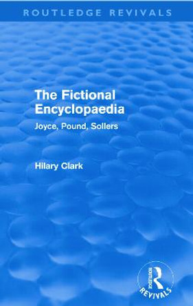 The Fictional Encyclopaedia: Joyce, Pound, Sollers by Hilary Clark