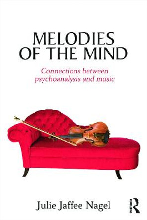 Melodies of the Mind: Connections between psychoanalysis and music by Julie Jaffee-Nagel