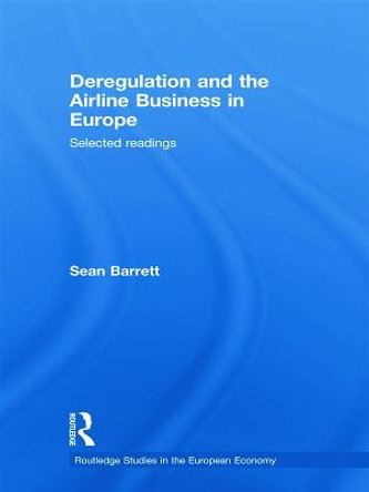 Deregulation and the Airline Business in Europe: Selected readings by Sean Barrett