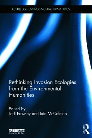 Rethinking Invasion Ecologies from the Environmental Humanities by Jodi Frawley