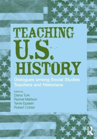 Teaching U.S. History: Dialogues Among Social Studies Teachers and Historians by Robert Cohen