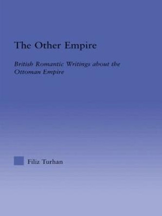 The Other Empire: British Romantic Writings about the Ottoman Empire by Filiz Turhan