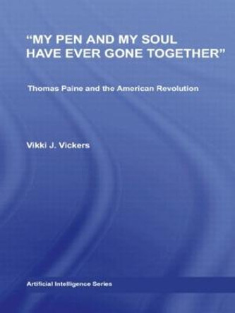 My Pen and My Soul Have Ever Gone Together: Thomas Paine and the American Revolution by Vikki J. Vickers