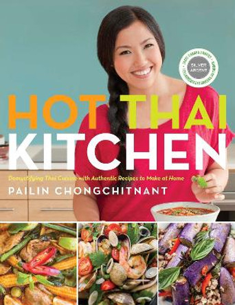 Hot Thai Kitchen: Demystifying Thai Cuisine with Authentic Recipes to Make at Home by Pailin Chongchitnant