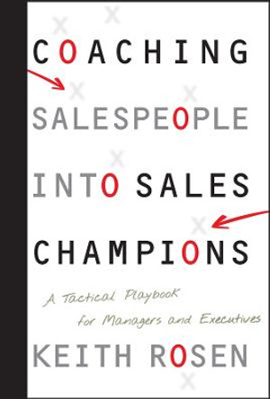 Coaching Salespeople into Sales Champions: A Tactical Playbook for Managers and Executives by Keith Rosen