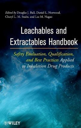 Leachables and Extractables Handbook: Safety Evaluation, Qualification, and Best Practices Applied to Inhalation Drug Products by Douglas J. Ball