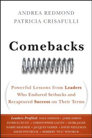 Comebacks: Powerful Lessons from Leaders Who Endured Setbacks and Recaptured Success on Their Terms by Andrea Redmond