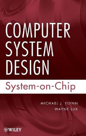 Computer System Design: System-on-Chip by Michael J. Flynn