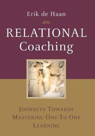 Relational Coaching: Journeys Towards Mastering One-To-One Learning by Erik De Hann