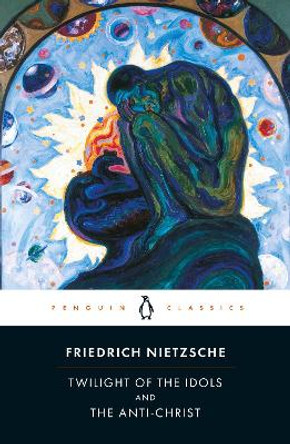 Twilight of Idols and Anti-Christ by Friedrich Nietzsche