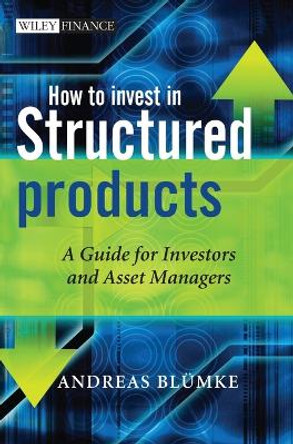 How to Invest in Structured Products: A Guide for Investors and Asset Managers by Andreas Bluemke