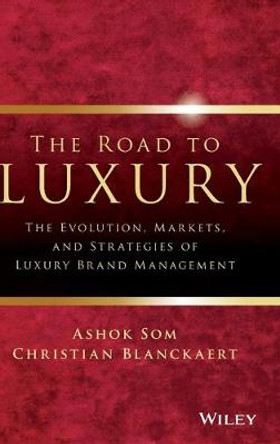 The Road to Luxury: The Evolution, Markets, and Strategies of Luxury Brand Management by Ashok Som