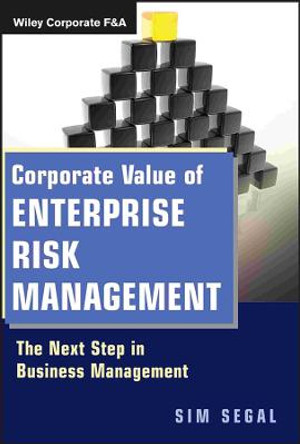 Corporate Value of Enterprise Risk Management: The Next Step in Business Management by Sim Segal