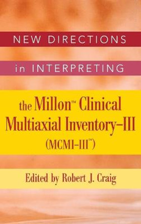 New Directions in Interpreting the Millon Clinical Multiaxial Inventory-III (MCMI-III) by Robert J. Craig