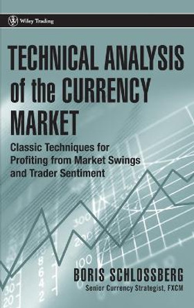 Technical Analysis of the Currency Market: Classic Techniques for Profiting from Market Swings and Trader Sentiment by Boris Schlossberg
