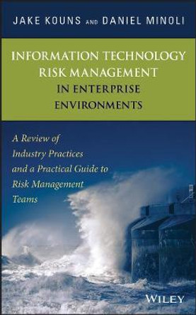 Information Technology Risk Management in Enterprise Environments: A Review of Industry Practices and a Practical Guide to Risk Management Teams by Daniel Minoli