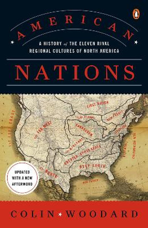 American Nations: A History of the Eleven Rival Regional Cultures of North America by Colin Woodard