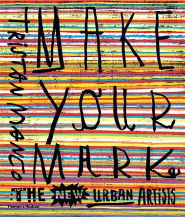 Make Your Mark: The New Urban Artists by Tristan Manco