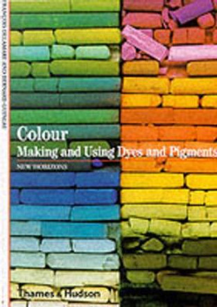 Colour: Making and Using Dyes and Pigments by Francois Delamare