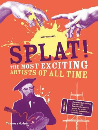 Splat!: The Most Exciting Artists of All Time by Mary Richards