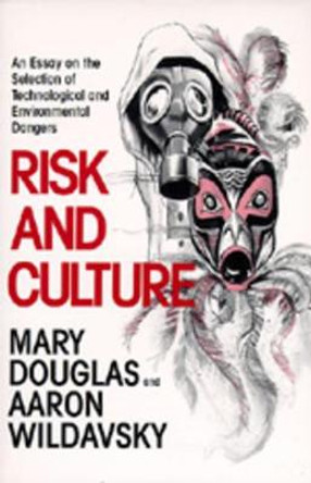 Risk and Culture: An Essay on the Selection of Technological and Environmental Dangers by Mary Douglas