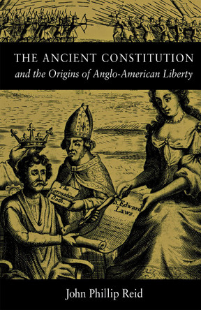 The Ancient Constitution and the Origins of Anglo-American Liberty by John Phillip Reid 9780875803425