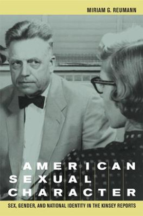 American Sexual Character: Sex, Gender, and National Identity in the Kinsey Reports by Miriam G. Reumann