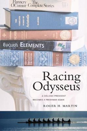 Racing Odysseus: A College President Becomes a Freshman Again by Roger H. Martin