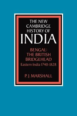 Bengal: The British Bridgehead: Eastern India 1740-1828 by Prof. P. J. Marshall