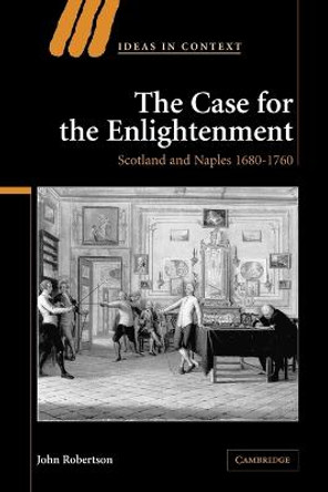 The Case for The Enlightenment: Scotland and Naples 1680-1760 by John Robertson