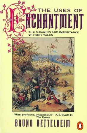 The Uses of Enchantment: The Meaning and Importance of Fairy Tales by Bruno Bettelheim