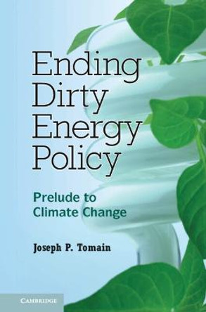 Ending Dirty Energy Policy: Prelude to Climate Change by Joseph P. Tomain