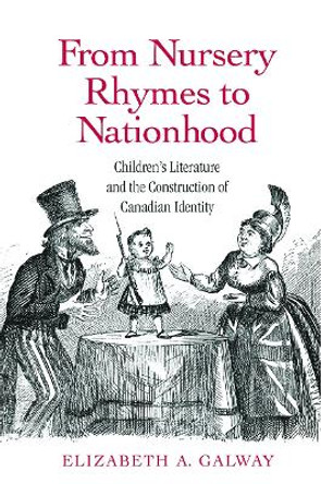 From Nursery Rhymes to Nationhood: Children's Literature and the Construction of Canadian Identity by Elizabeth Galway