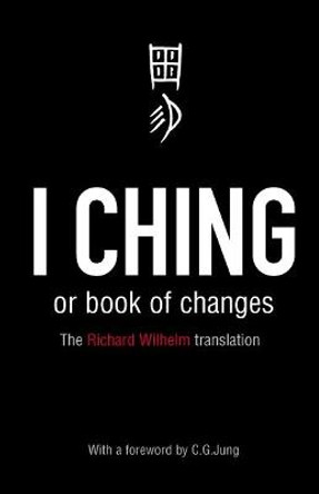 I Ching or Book of Changes: Ancient Chinese wisdom to inspire and enlighten by Wilhelm Richard